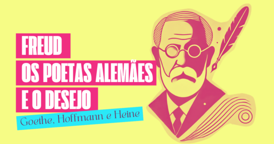 FREUD, OS POETAS ALEMÃES E O DESEJO: Goethe, Hoffmann e Heine